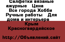 Салфетки вязаные ажурные › Цена ­ 350 - Все города Хобби. Ручные работы » Для дома и интерьера   . Крым,Красногвардейское